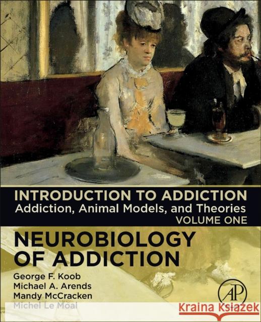 Introduction to Addiction: Addiction, Animal Models, and Theories Volume 1 Koob, George F. 9780128168639