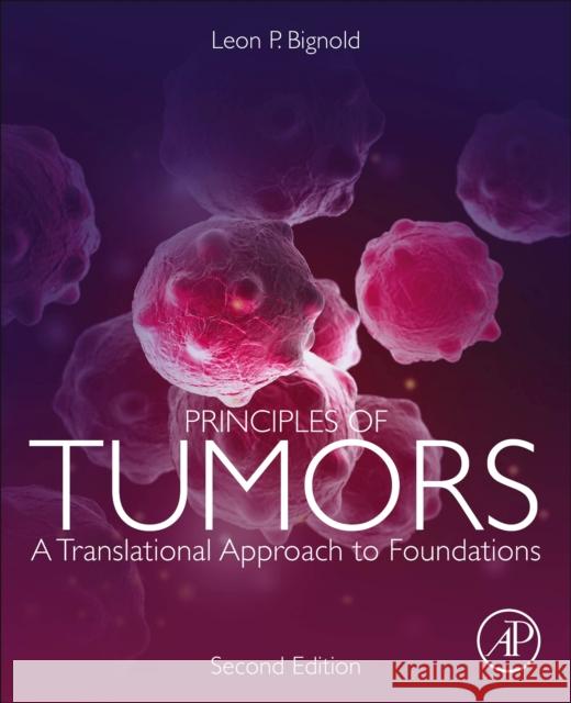 Principles of Tumors: A Translational Approach to Foundations Leon P. Bignold 9780128169209