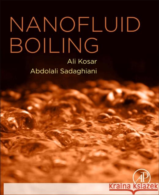 Nanofluid Boiling Ali Kosar Abdolali Sadaghiani 9780128169230 Academic Press