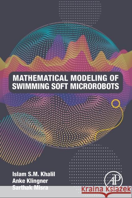 Mathematical Modeling of Swimming Soft Microrobots S. M. Khalil, Islam 9780128169452