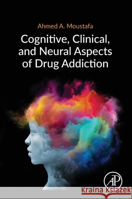 Cognitive, Clinical, and Neural Aspects of Drug Addiction Ahmed A. Moustafa 9780128169797