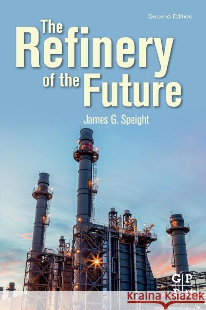 The Refinery of the Future James G. Speight 9780128169940