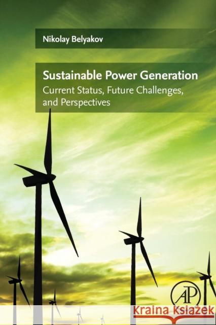 Sustainable Power Generation: Current Status, Future Challenges, and Perspectives Nikolay Belyakov 9780128170120 Academic Press