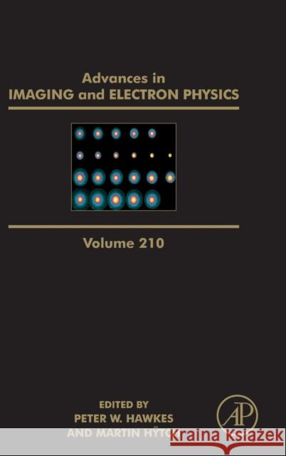 Advances in Imaging and Electron Physics: Volume 210 Hawkes, Peter W. 9780128171837