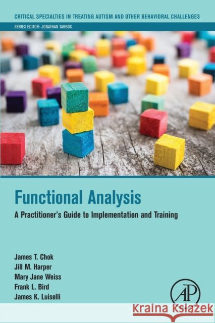 Functional Analysis: A Practitioner's Guide to Implementation and Training James T. Chok Jill M. Harper Mary Jane Weiss 9780128172124