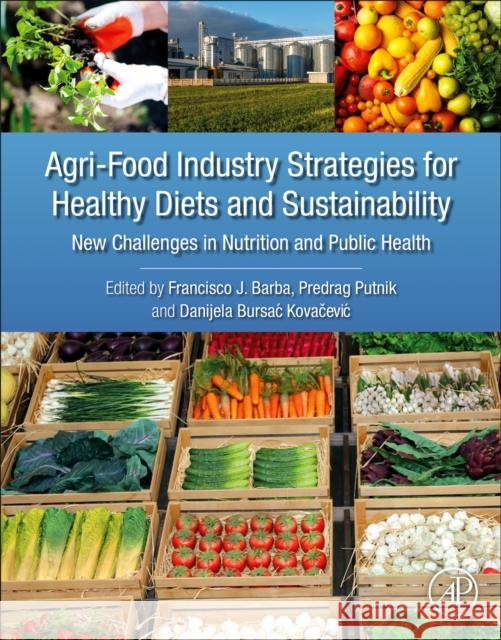 Agri-Food Industry Strategies for Healthy Diets and Sustainability: New Challenges in Nutrition and Public Health Francisco J. Barba Predrag Putnik Danijela Bursa 9780128172261