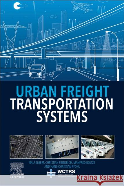 Urban Freight Transportation Systems Ralf Elbert Christian Friedrich Manfred Boltze 9780128173626 Elsevier