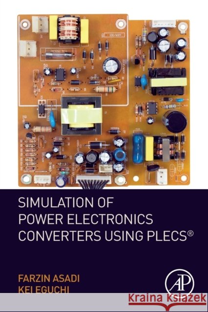 Simulation of Power Electronics Converters Using Plecs(r) Farzin Asadi Kei Eguchi 9780128173640 Academic Press