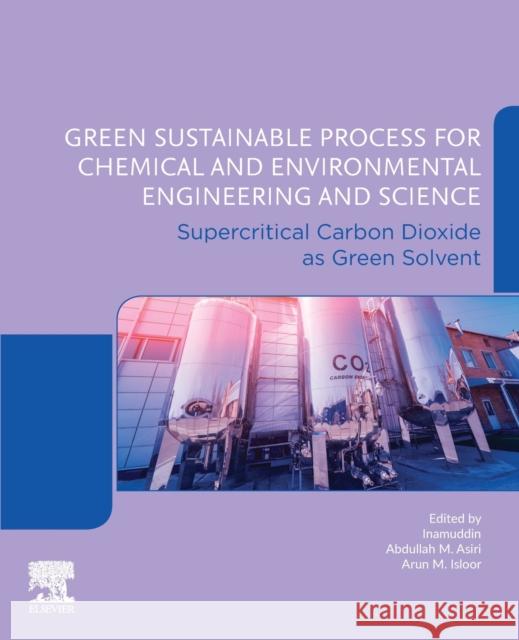 Green Sustainable Process for Chemical and Environmental Engineering and Science: Supercritical Carbon Dioxide as Green Solvent Inamuddin 9780128173886