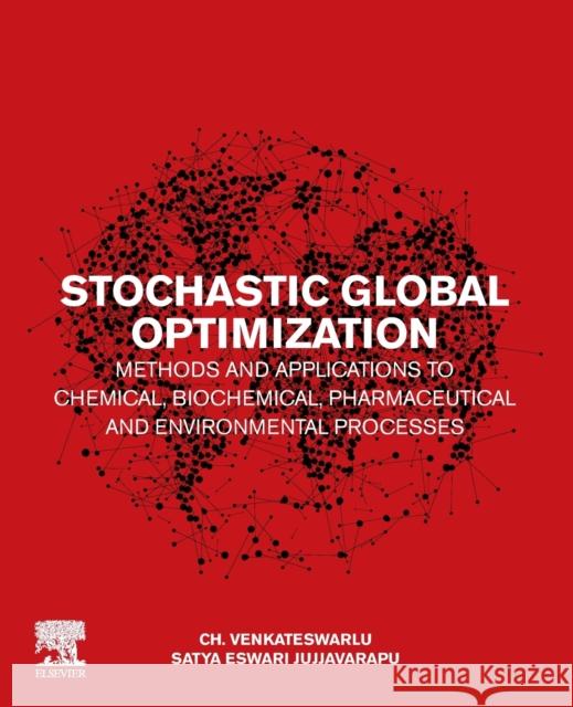 Stochastic Global Optimization Methods and Applications to Chemical, Biochemical, Pharmaceutical and Environmental Processes Ch Venkateswarlu Satya Eswari 9780128173923 Elsevier