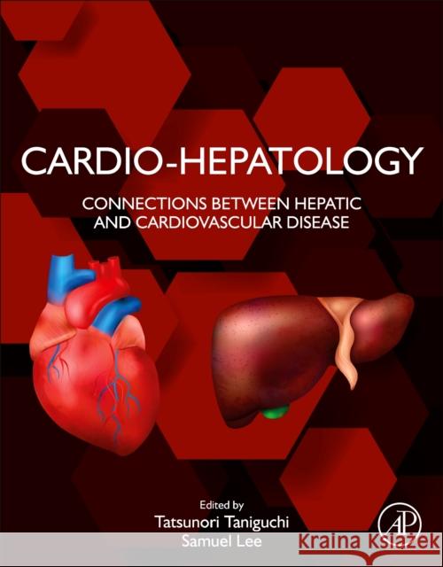 Cardio-Hepatology: Connections Between Hepatic and Cardiovascular Disease Tatsunori Taniguchi Samuel Lee 9780128173947 Academic Press