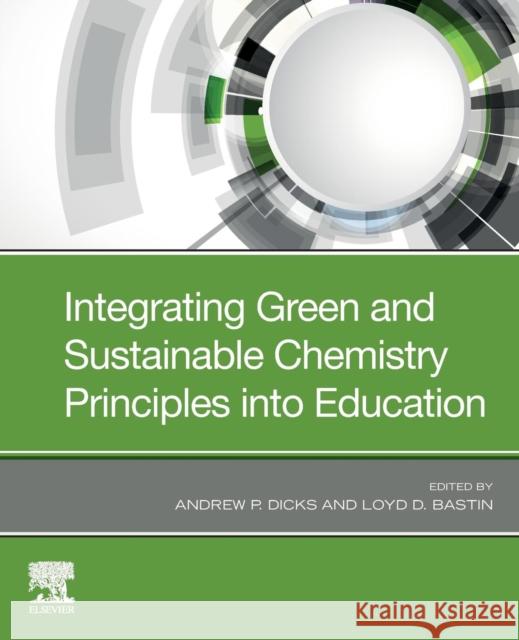 Integrating Green and Sustainable Chemistry Principles Into Education Andrew Dicks Loyd D. Bastin 9780128174180 Elsevier