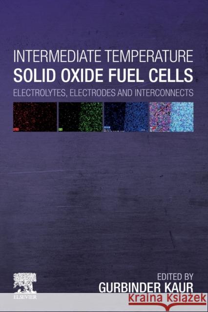 Intermediate Temperature Solid Oxide Fuel Cells: Electrolytes, Electrodes and Interconnects Gurbinder Kaur 9780128174456 Elsevier