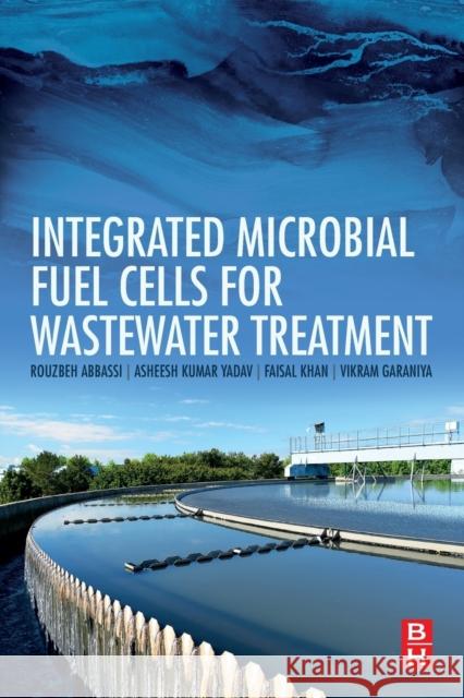 Integrated Microbial Fuel Cells for Wastewater Treatment Rouzbeh Abbassi Faisal Khan Asheesh Yadav 9780128174937 Butterworth-Heinemann
