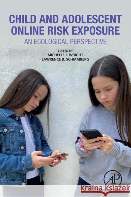Child and Adolescent Online Risk Exposure: An Ecological Perspective Michelle F. Wright Lawrence B. Schiamberg 9780128174999 Academic Press