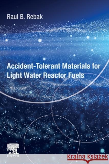 Accident-Tolerant Materials for Light Water Reactor Fuels Rebak, Raul B. 9780128175033 Elsevier