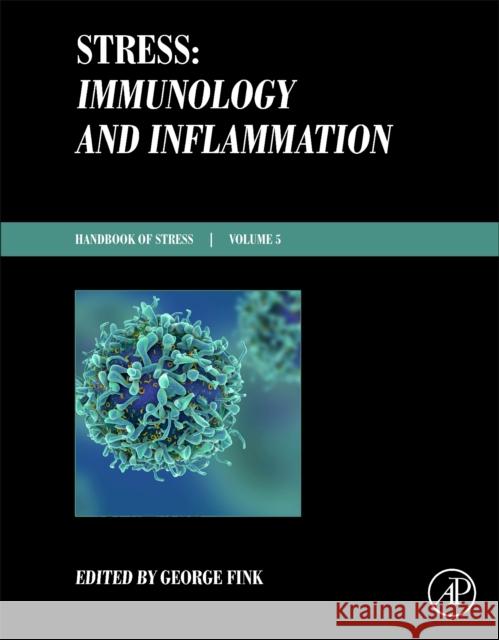 Stress: Immunology and Inflammation: Handbook of Stress Series Volume 5 George Fink 9780128175583 Elsevier Science Publishing Co Inc