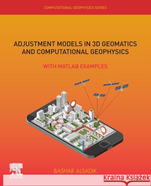 Adjustment Models in 3D Geomatics and Computational Geophysics: With MATLAB Examples Volume 4 Alsadik, Bashar 9780128175880 Elsevier