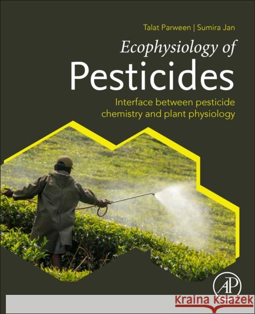 Ecophysiology of Pesticides: Interface Between Pesticide Chemistry and Plant Physiology Parween, Talat 9780128176146 Academic Press