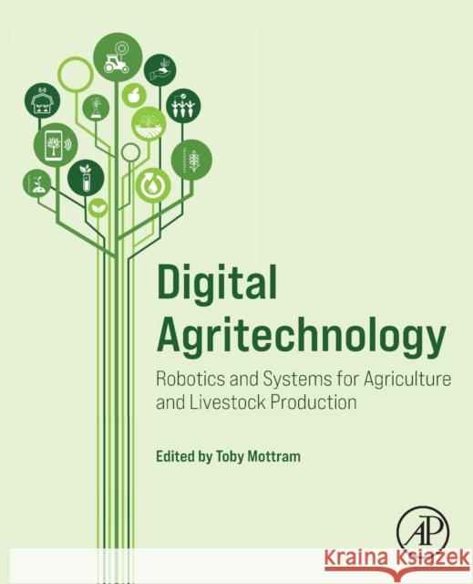 Digital Agritechnology: Robotics and Systems for Agriculture and Livestock Production Toby Mottram 9780128176344