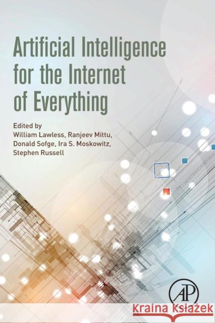 Artificial Intelligence for the Internet of Everything William Lawless Ranjeev Mittu Donald Sofge 9780128176368