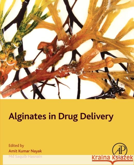 Alginates in Drug Delivery Amit Kumar Nayak MD Saquib Hasnain 9780128176405 Academic Press