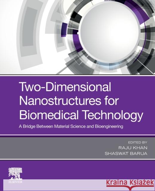 Two-Dimensional Nanostructures for Biomedical Technology: A Bridge Between Material Science and Bioengineering Raju Khan Shaswat Barua 9780128176504