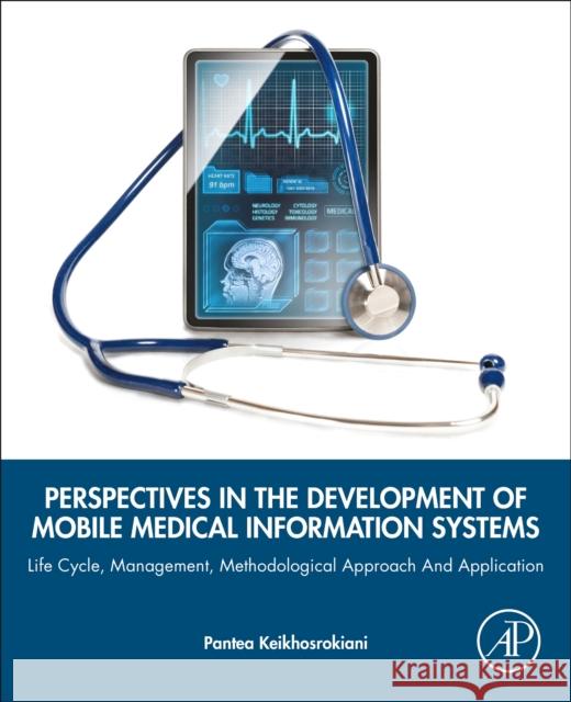 Perspectives in the Development of Mobile Medical Information Systems: Life Cycle, Management, Methodological Approach and Application Pantea Keikhosrokiani 9780128176573 Academic Press