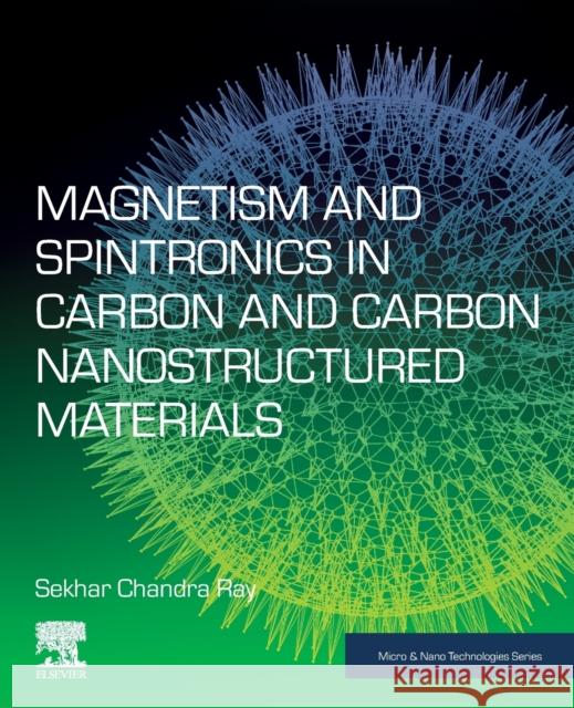 Magnetism and Spintronics in Carbon and Carbon Nanostructured Materials Sekhar Chandra Ray 9780128176801 Elsevier
