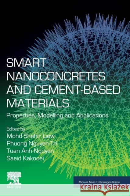 Smart Nanoconcretes and Cement-Based Materials: Properties, Modelling and Applications Mohd Shahir Liew Phuong Nguyen-Tri Tuan Anh Nguyen 9780128178546