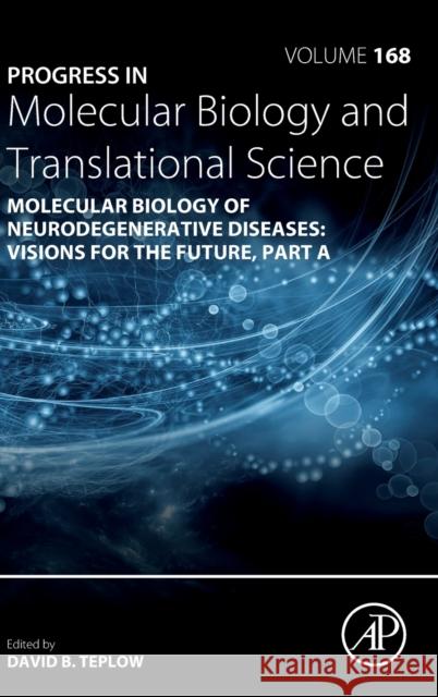 Molecular Biology of Neurodegenerative Diseases: Visions for the Future: Volume 168 Teplow, David B. 9780128178744