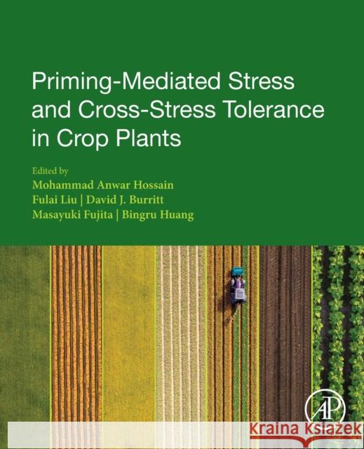 Priming-Mediated Stress and Cross-Stress Tolerance in Crop Plants Mohammad Anwar Hossain Fulai Liu David J. Burritt 9780128178928 Academic Press