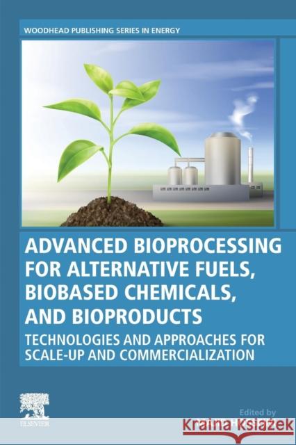 Advanced Bioprocessing for Alternative Fuels, Biobased Chemicals, and Bioproducts: Technologies and Approaches for Scale-Up and Commercialization Majid Hosseini 9780128179413