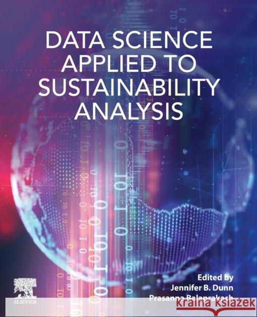 Data Science Applied to Sustainability Analysis Jennifer B. Dunn Prasanna Balaprakash 9780128179765