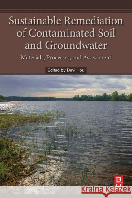 Sustainable Remediation of Contaminated Soil and Groundwater: Materials, Processes, and Assessment Hou, Deyi 9780128179826