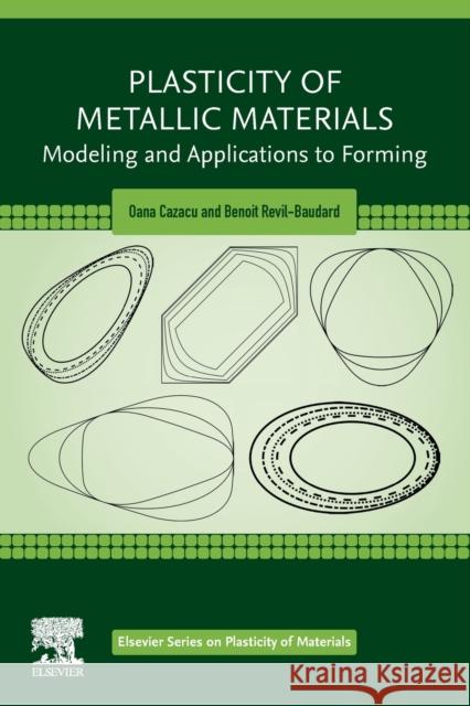 Plasticity of Metallic Materials: Modeling and Applications to Forming Oana Cazacu Jose Luis Alves Benoit Revil-Baudard 9780128179840 Elsevier