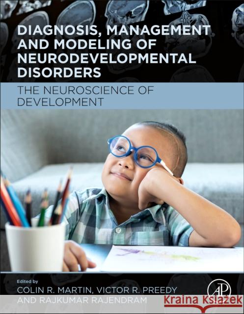 Diagnosis, Management and Modeling of Neurodevelopmental Disorders: The Neuroscience of Development Colin R. Martin Victor R. Preedy Rajkumar Rajendram 9780128179888 Academic Press
