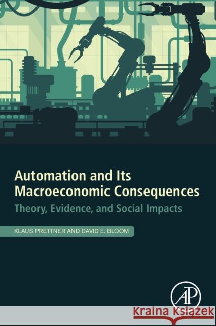 Automation and Its Macroeconomic Consequences: Theory, Evidence, and Social Impacts Prettner, Klaus 9780128180280
