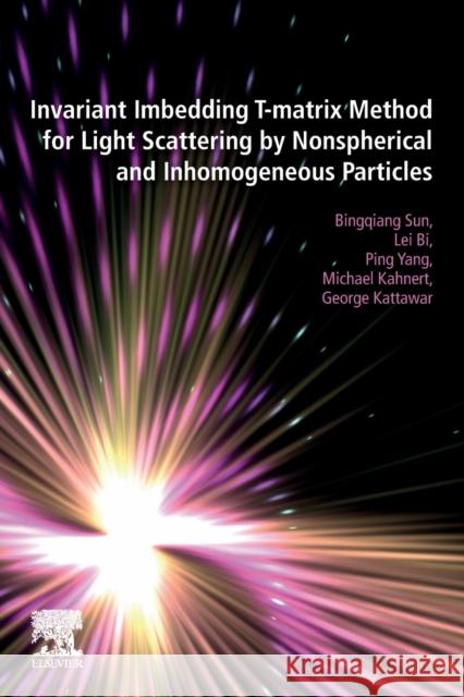 Invariant Imbedding T-Matrix Method for Light Scattering by Nonspherical and Inhomogeneous Particles Bingqiang Sun Lei Bi Ping Yang 9780128180907