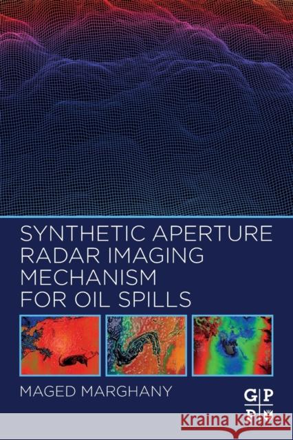 Synthetic Aperture Radar Imaging Mechanism for Oil Spills Maged Marghany 9780128181119