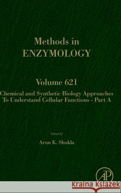 Chemical and Synthetic Biology Approaches to Understand Cellular Functions - Part a: Volume 621 Shukla, Arun K. 9780128181171