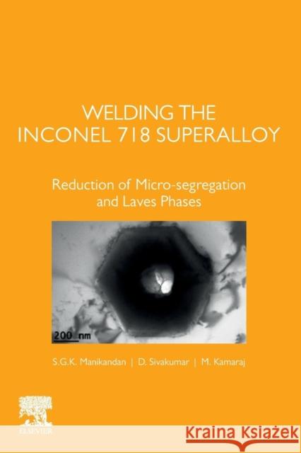 Welding the Inconel 718 Superalloy: Reduction of Micro-Segregation and Laves Phases S. G. K. Manikandan D. Sivakumar M. Kamaraj 9780128181829 Elsevier