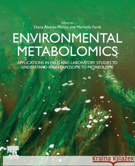 Environmental Metabolomics: Applications in Field and Laboratory Studies to Understand from Exposome to Metabolome Alvarez-Munoz, Diana 9780128181966 Elsevier