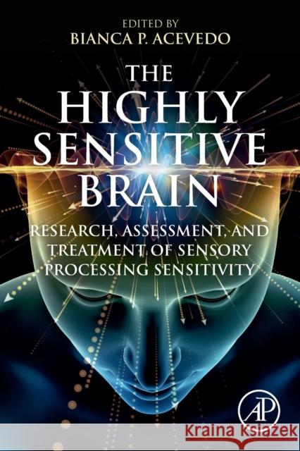 The Highly Sensitive Brain: Research, Assessment, and Treatment of Sensory Processing Sensitivity Bianca P. Acevedo 9780128182512 Elsevier Science Publishing Co Inc