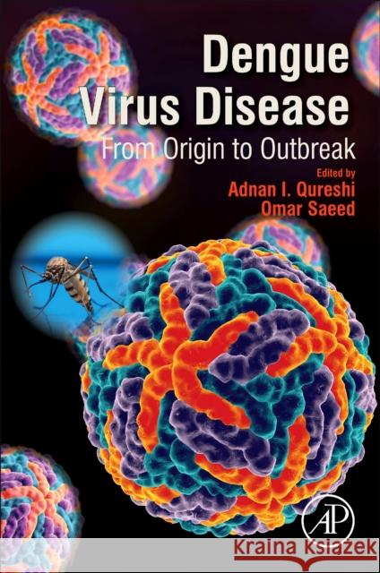 Dengue Virus Disease: From Origin to Outbreak Adnan I. Qureshi Omar Saeed 9780128182703