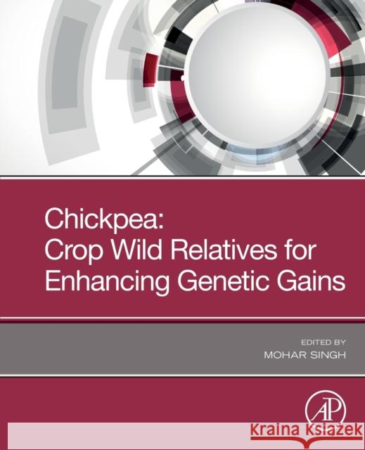 Chickpea: Crop Wild Relatives for Enhancing Genetic Gains Mohar Singh 9780128182994 Academic Press