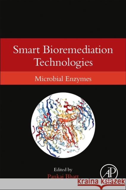 Smart Bioremediation Technologies: Microbial Enzymes Pankaj Bhatt 9780128183076