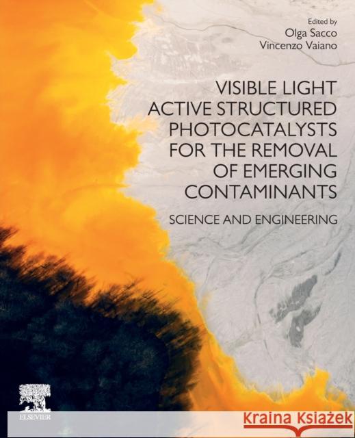 Visible Light Active Structured Photocatalysts for the Removal of Emerging Contaminants: Science and Engineering Sacco, Olga 9780128183342