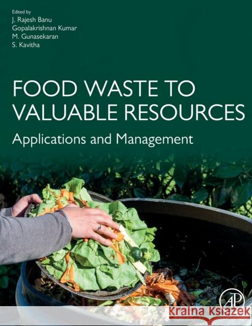 Food Waste to Valuable Resources: Applications and Management Rajesh Banu Gopalakrishnan Kumar Gunasekaran M 9780128183533 Academic Press