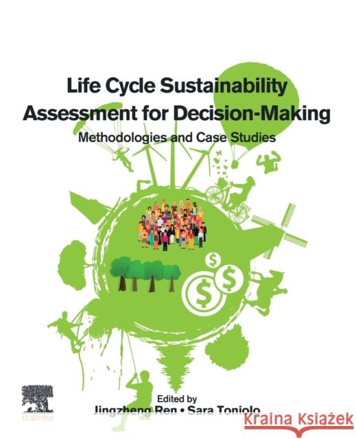 Life Cycle Sustainability Assessment for Decision-Making: Methodologies and Case Studies Jingzheng Ren Sara Toniolo 9780128183557 Elsevier